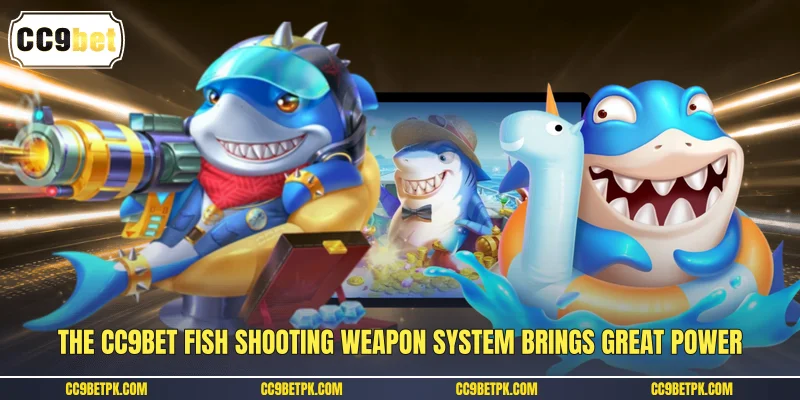 The CC9bet fish shooting weapon system brings great power
