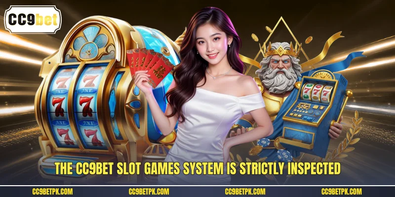 The CC9bet slot games system is strictly inspected